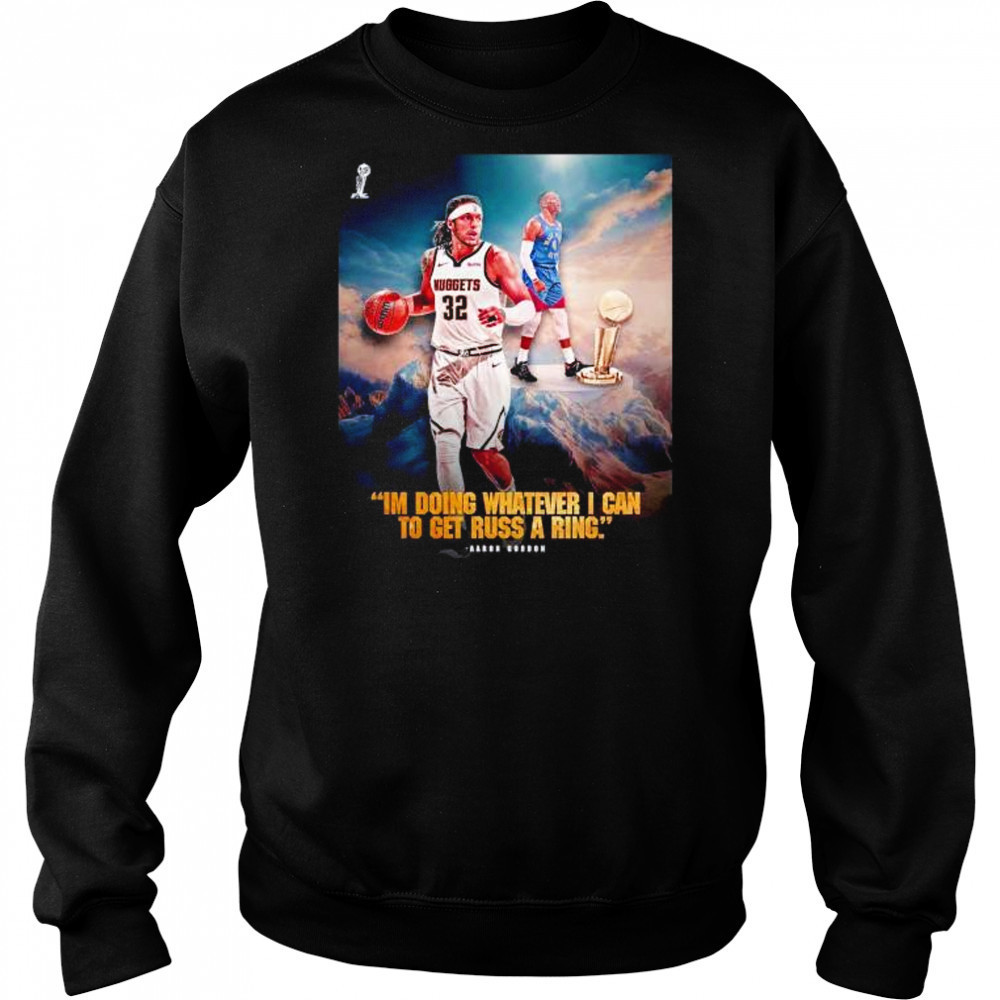 I’m doing whatever I can to get russ a ring Aaron Gordon Denver Nuggets shirt Hoodie