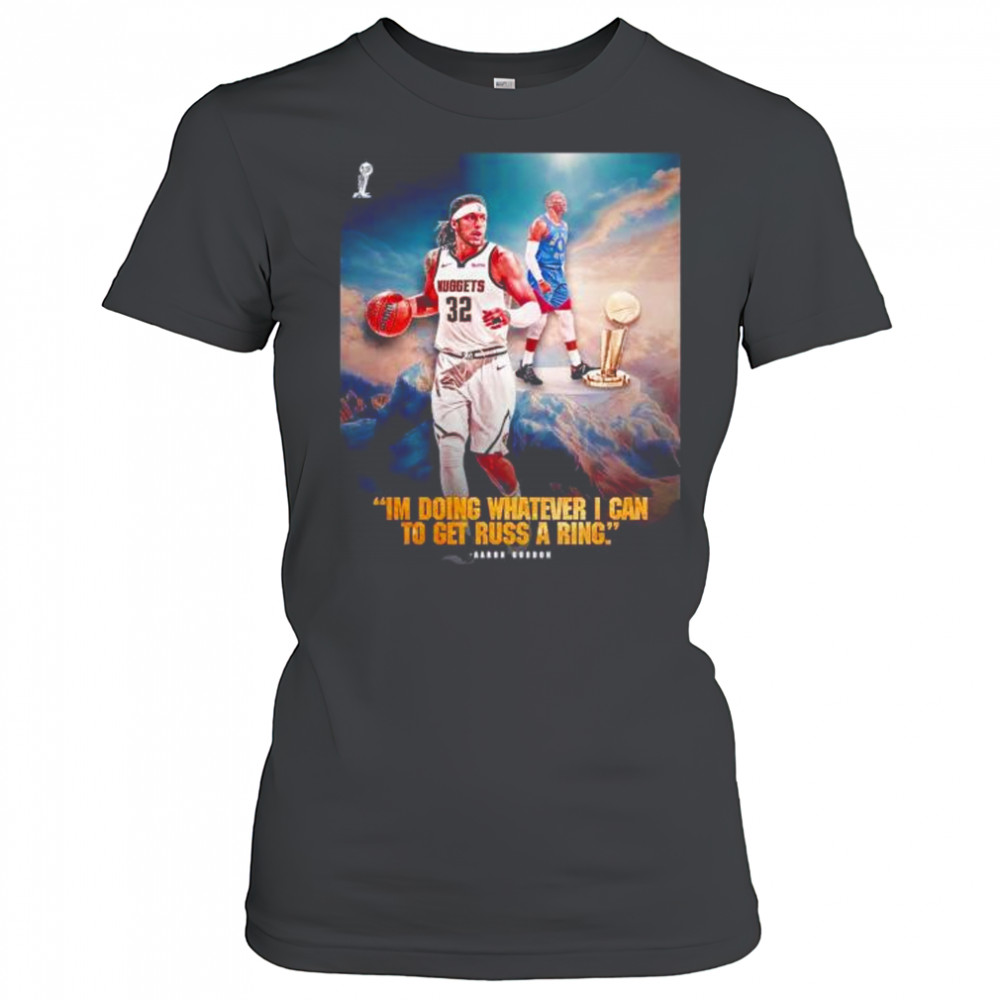I’m doing whatever I can to get russ a ring Aaron Gordon Denver Nuggets shirt Women's T-shirt