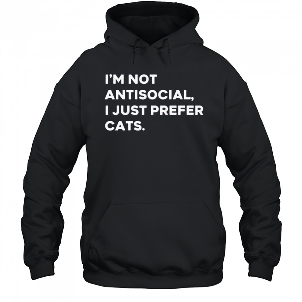 I’m not antisocial I just prefer cats shirt Hoodie