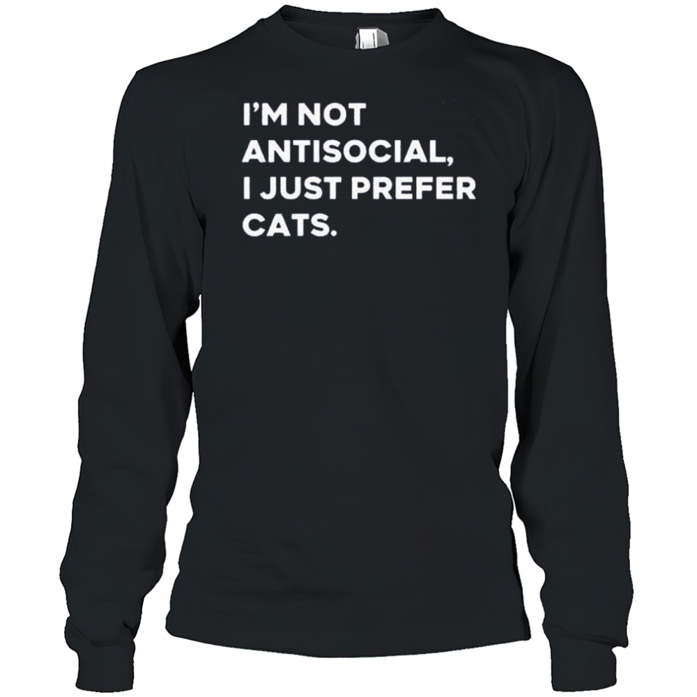 I’m not antisocial I just prefer cats shirt Long Sleeved