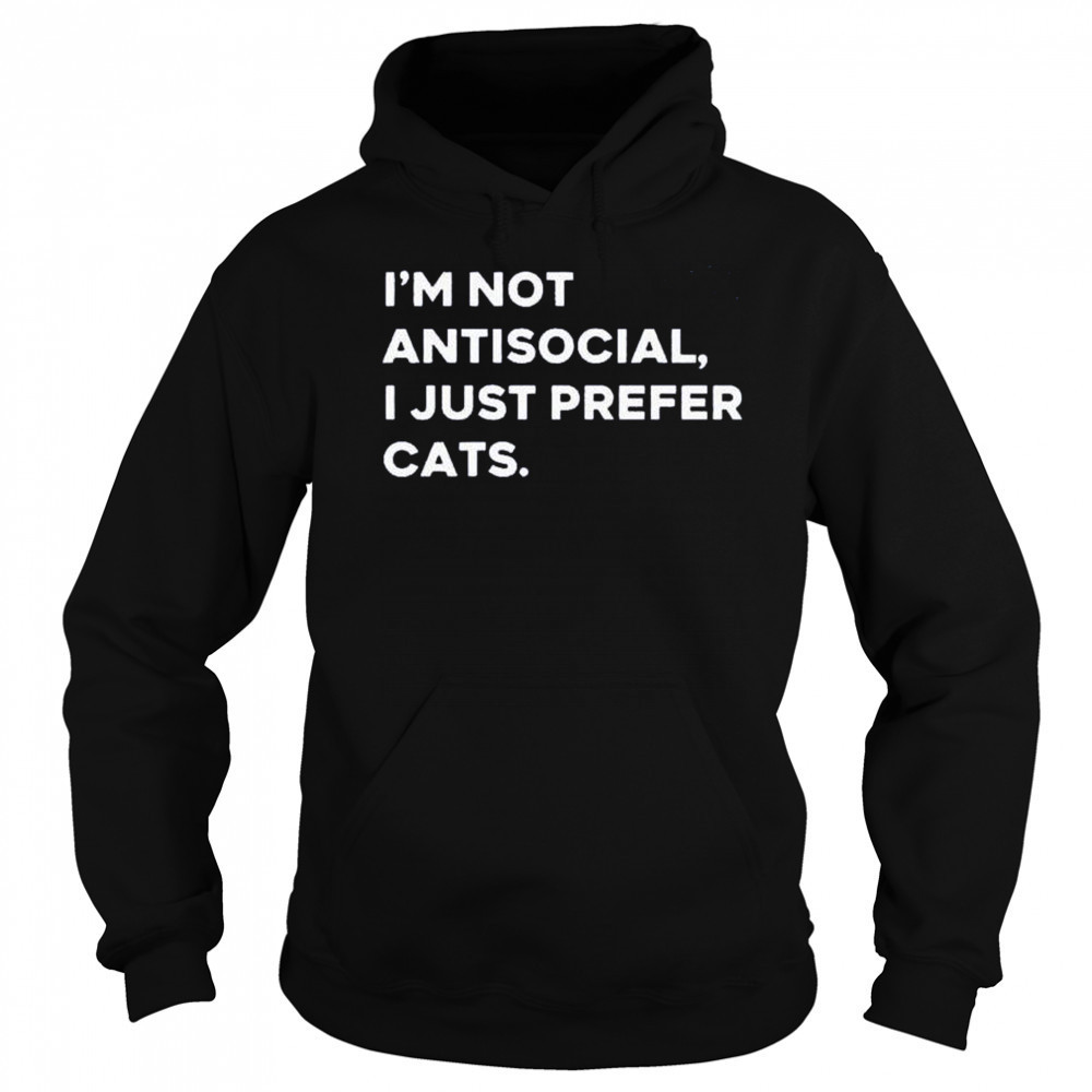 I’m not antisocial I just prefer cats shirt Sweatshirt
