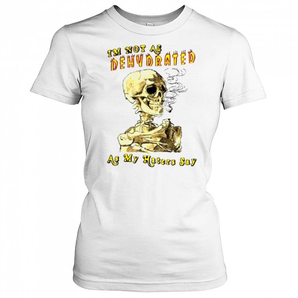 I’m not as dehydrated as my haters say shirt Women's T-shirt