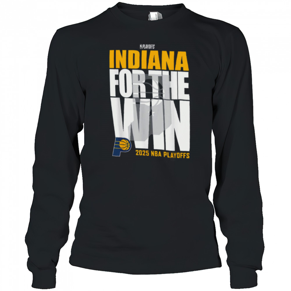 Indiana Pacers For The Win 2025 NBA Playoffs Shirt Long Sleeved
