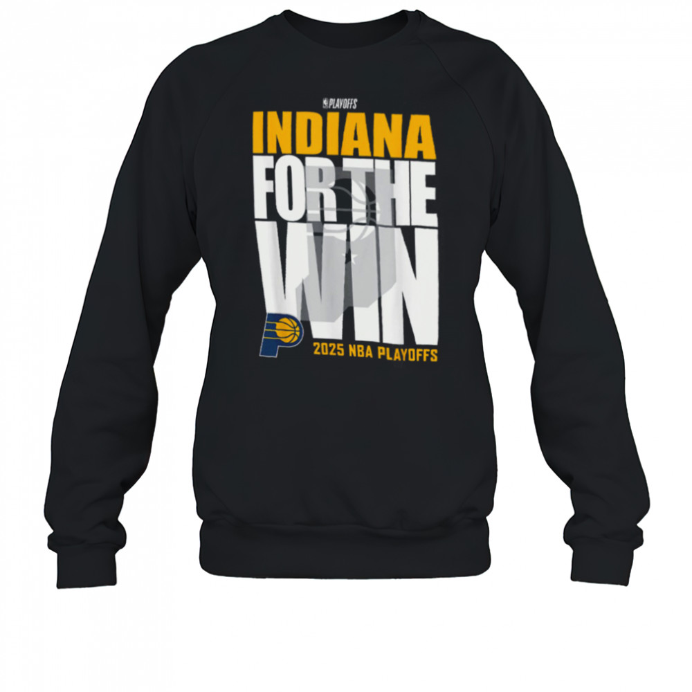 Indiana Pacers For The Win 2025 NBA Playoffs Shirt Sweatshirt