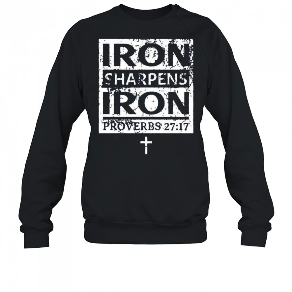 Iron sharpens iron proverbs 27 17 shirt Sweatshirt
