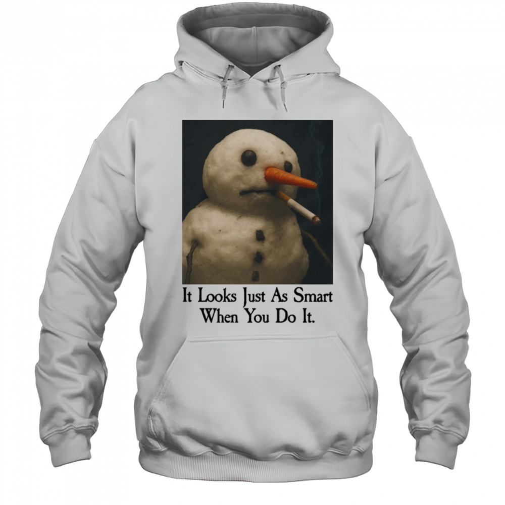 It Looks Just As Smart When You Do It Snowman Shirt Hoodie