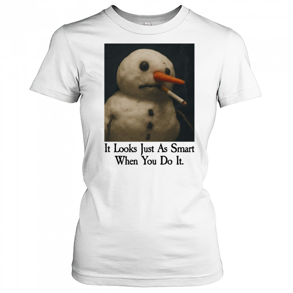 It Looks Just As Smart When You Do It Snowman Shirt Women's T-shirt