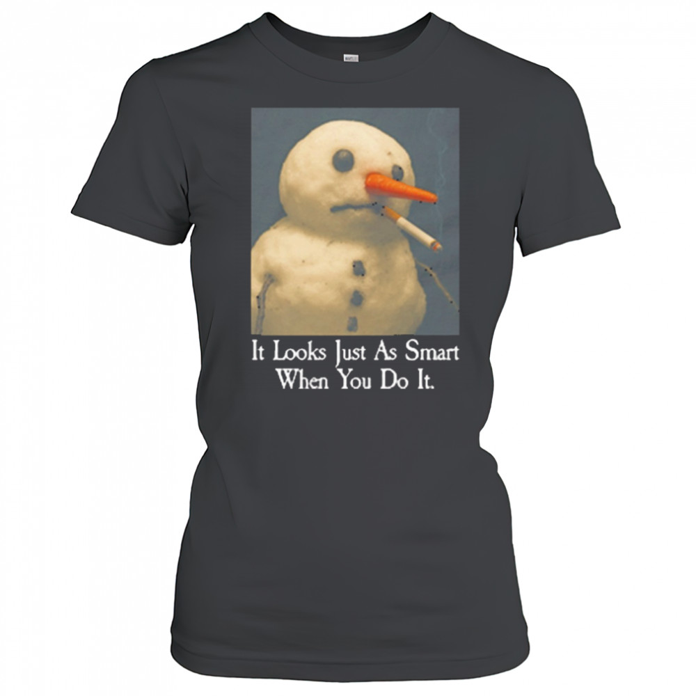 It Looks Just As Smart When You Do It Snowman That Go Hard t-shirt Women's T-shirt