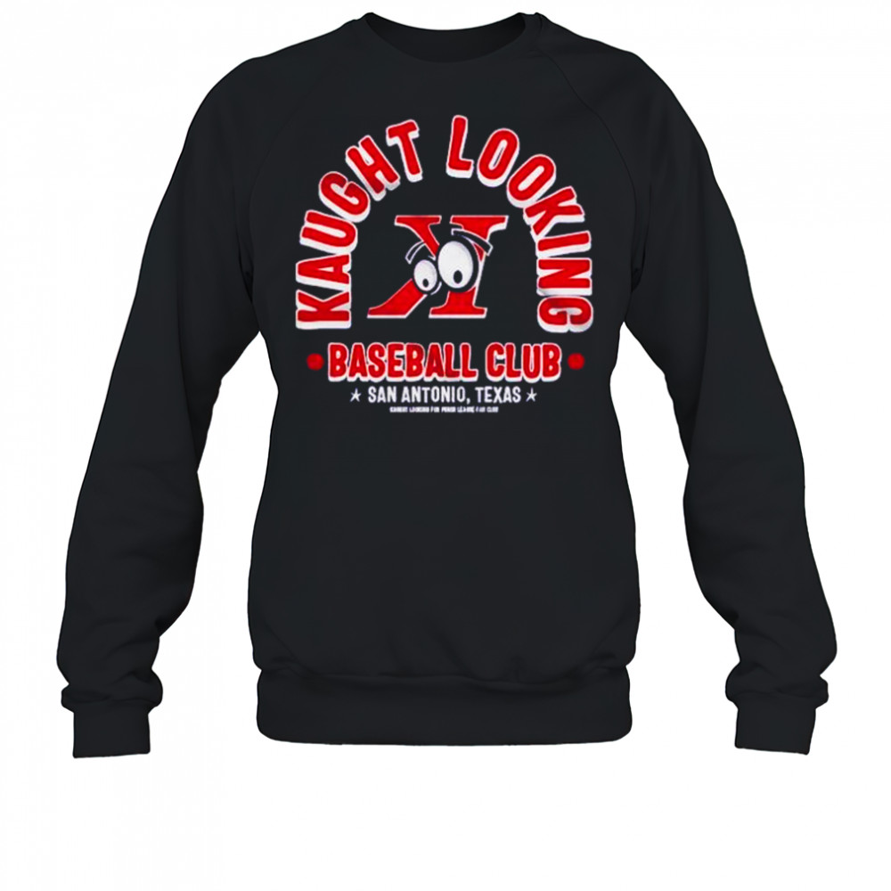 Kaught Looking baseball club San Antonio Texas shirt Sweatshirt