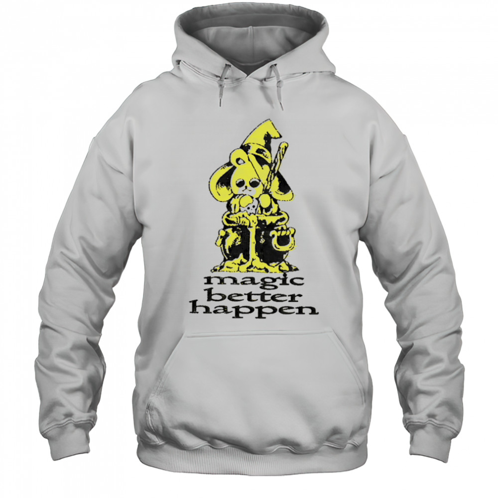Magic better happen shirt Hoodie