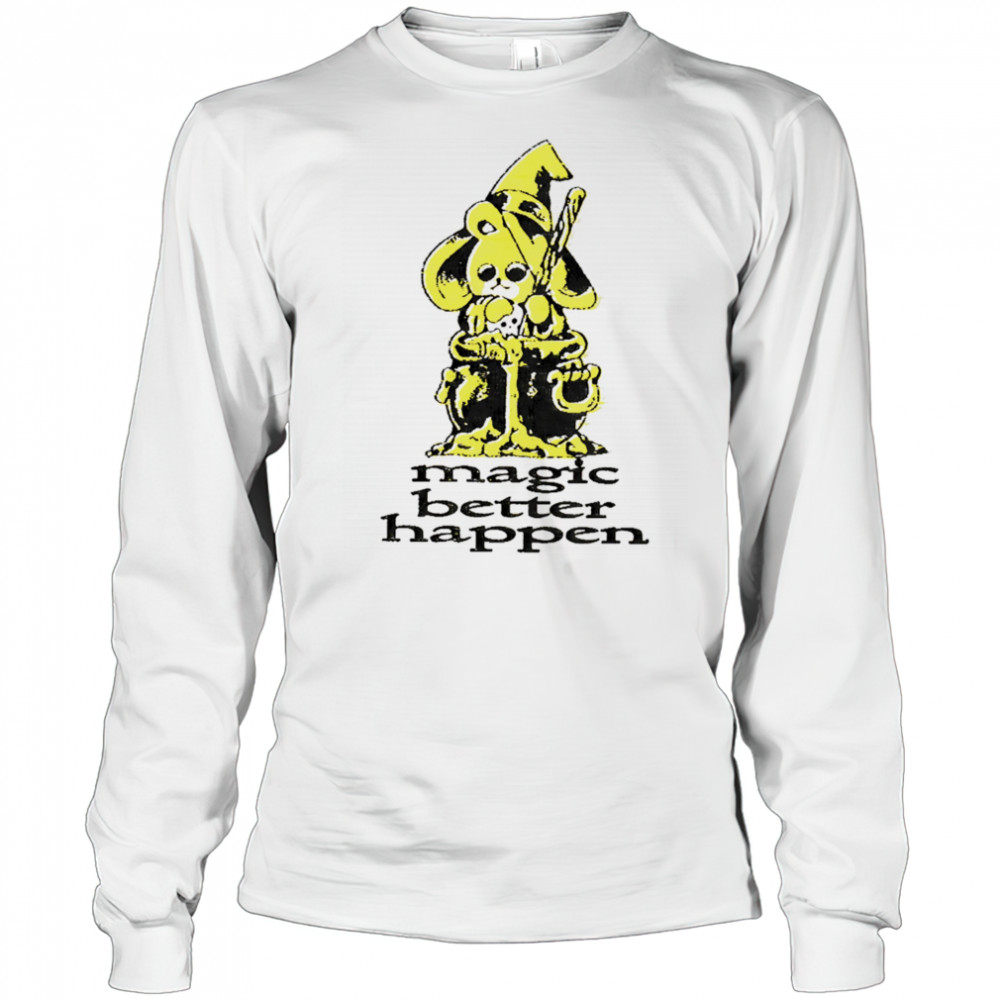 Magic better happen shirt Long Sleeved