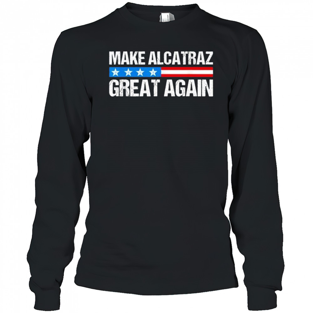 Make alcatraz great again USA shirt Long Sleeved