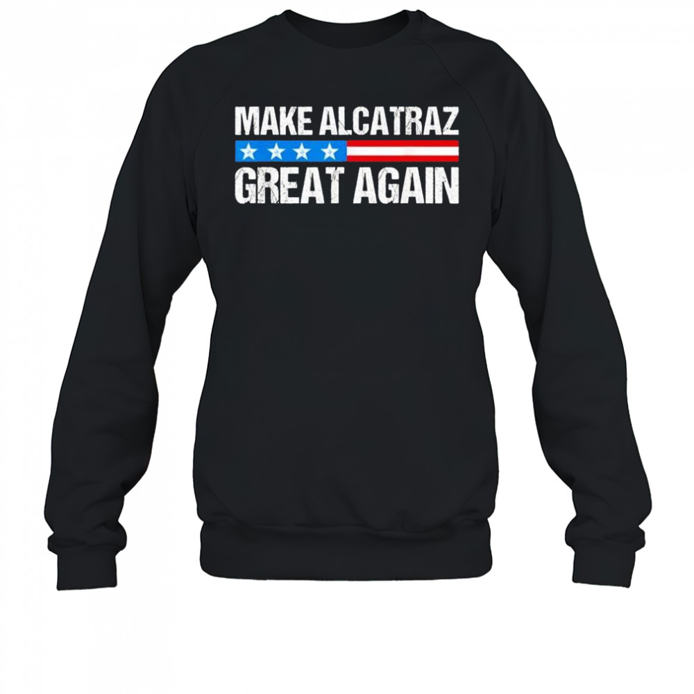 Make alcatraz great again USA shirt Sweatshirt