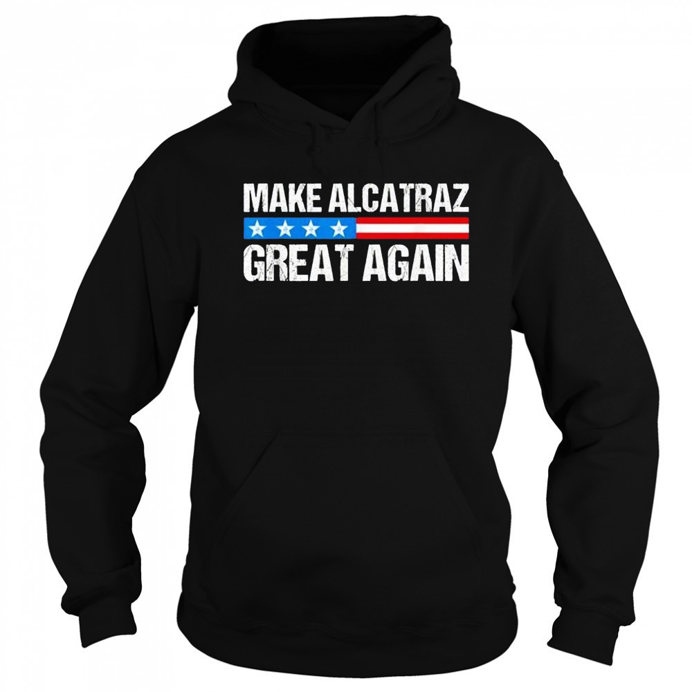 Make alcatraz great again USA shirt Sweatshirt