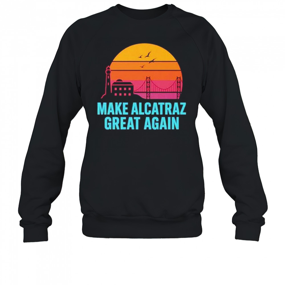 Make Alcatraz great again vintage shirt Sweatshirt