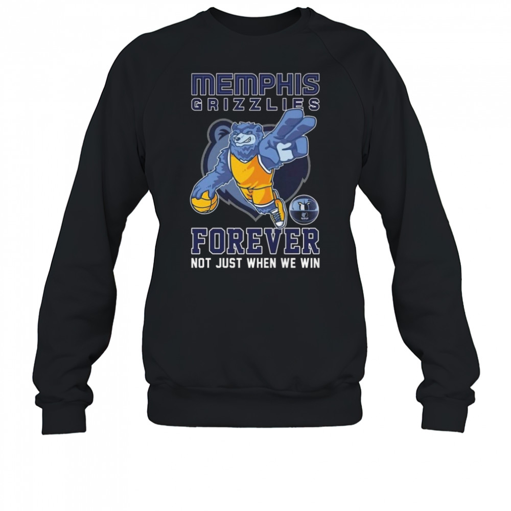 Memphis Grizzlies Forever Not Just When We Win Mascot 2025 Shirt Sweatshirt