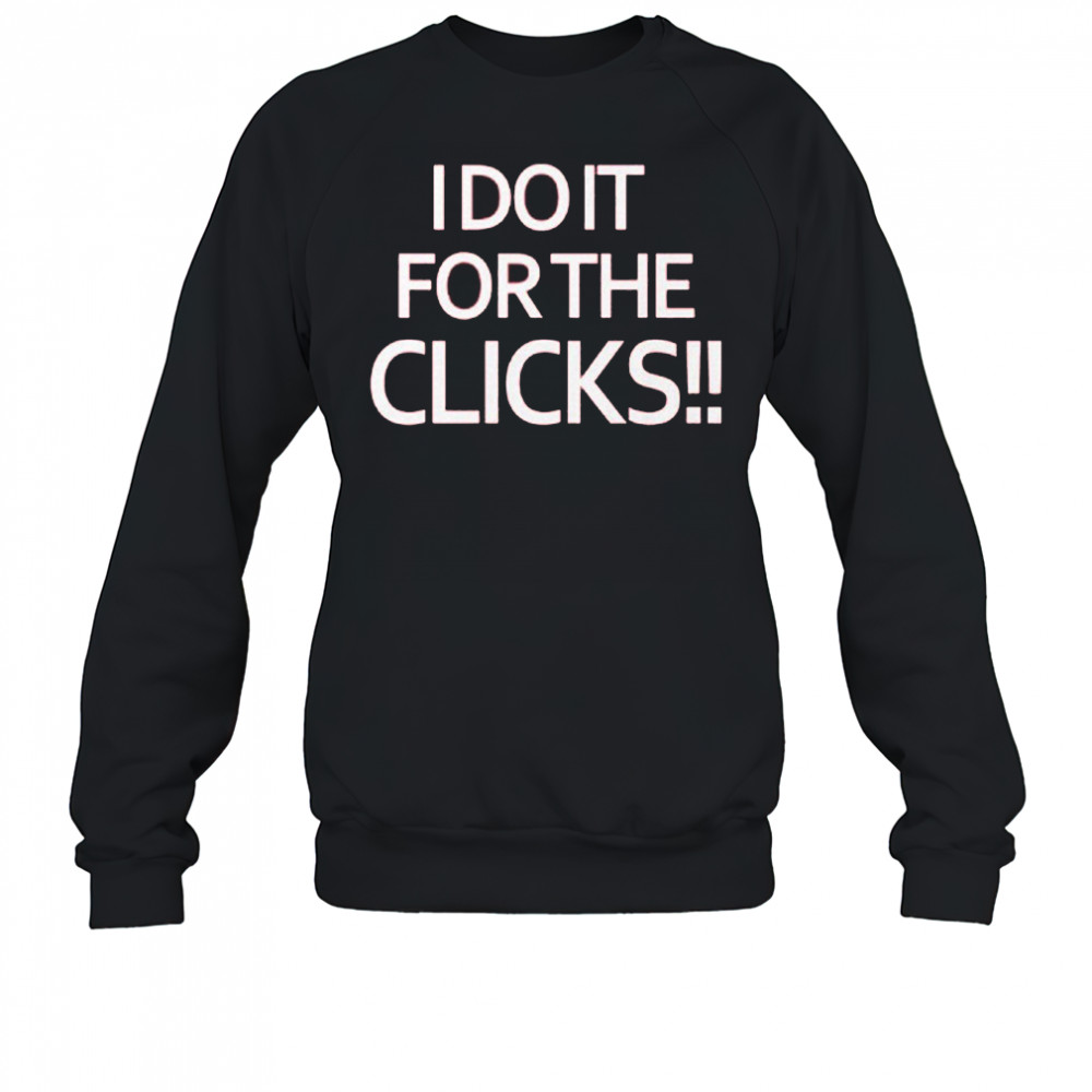 Mike Boylan I Do It For The Clicks Shirt Sweatshirt