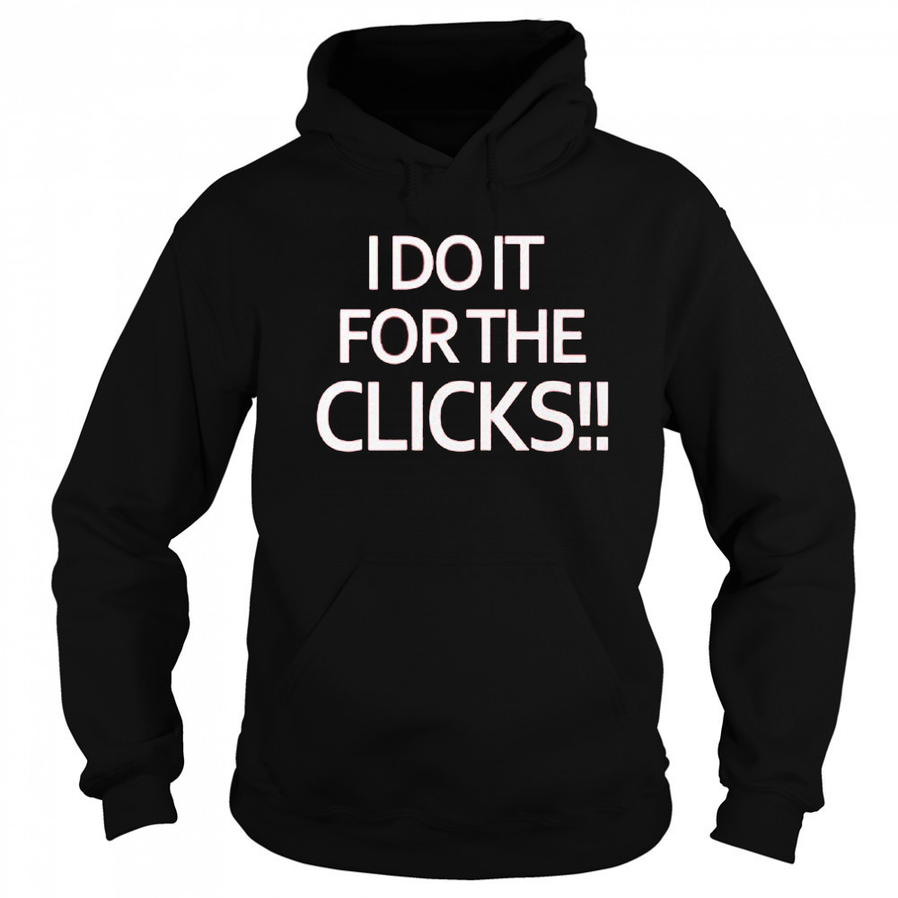 Mike Boylan I Do It For The Clicks Shirt Sweatshirt