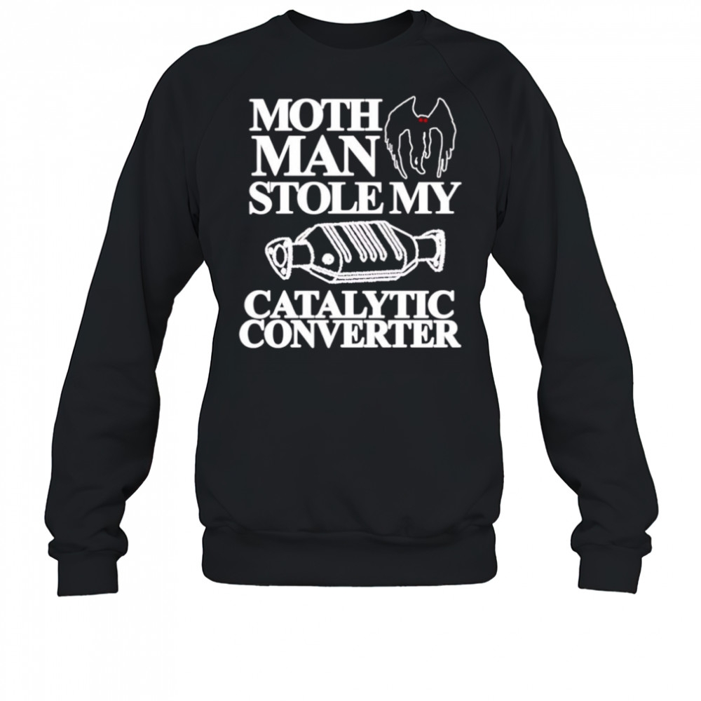 Mothman Stole My Catalytic Converter shirt Sweatshirt