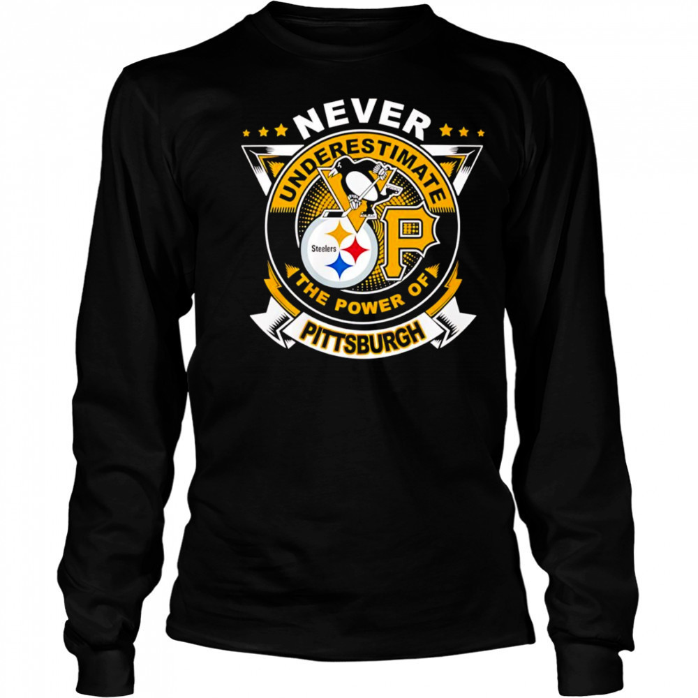 Never underestimate the power of Pittsburgh shirt Long Sleeved