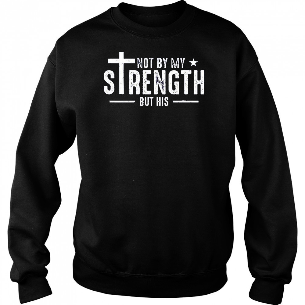 Not by my strength but his shirt Hoodie