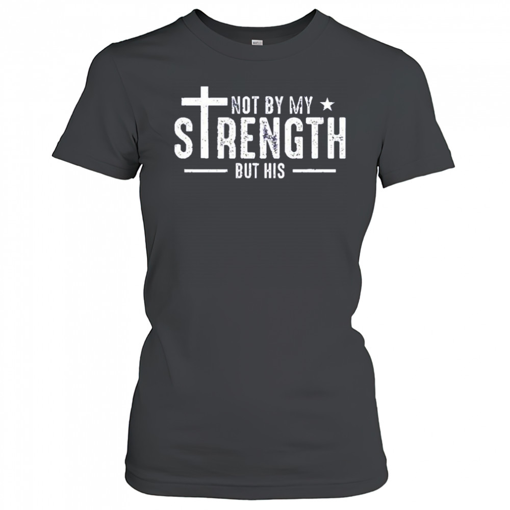 Not by my strength but his shirt Women's T-shirt