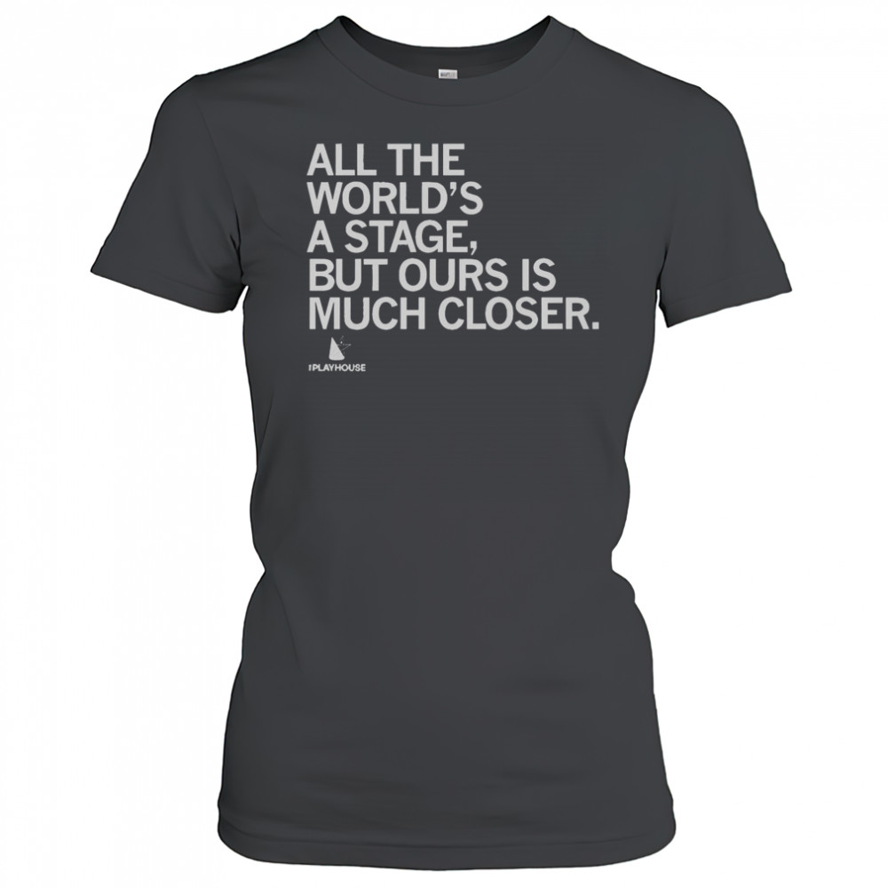 Official The Playhouse All The World’s A Stage But Ours Is Much Closer T-Shirt Women's T-shirt