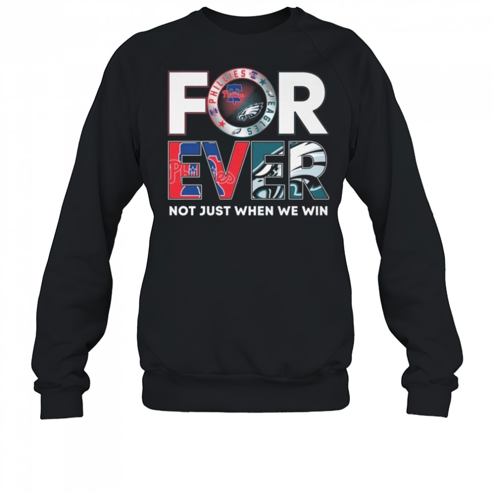 Philadelphia Eagles x Philadelphia Phillies Forever Not Just When We Win 2025 Shirt Sweatshirt