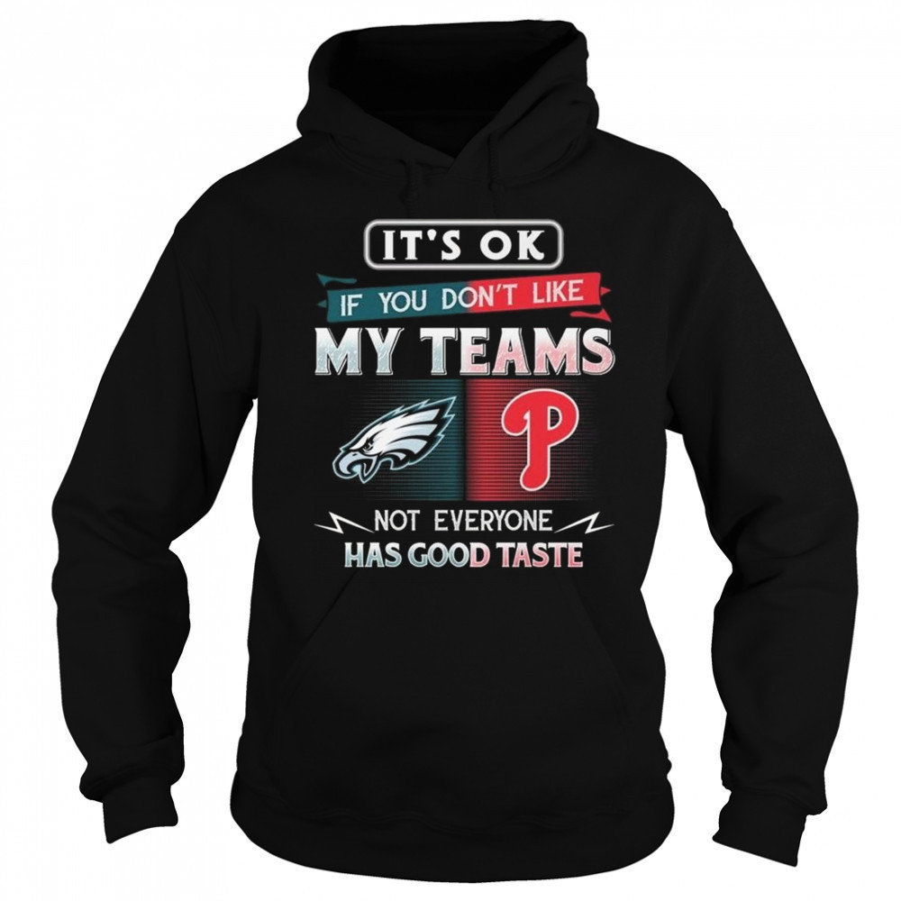 Philadelphia Eagles x Philadelphia Phillies It’s Ok If You Don’t Like My Team Not Everyone Has Good Taste 2025 Shirt Sweatshirt