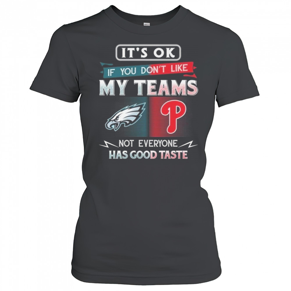 Philadelphia Eagles x Philadelphia Phillies It’s Ok If You Don’t Like My Team Not Everyone Has Good Taste 2025 Shirt Women's T-shirt