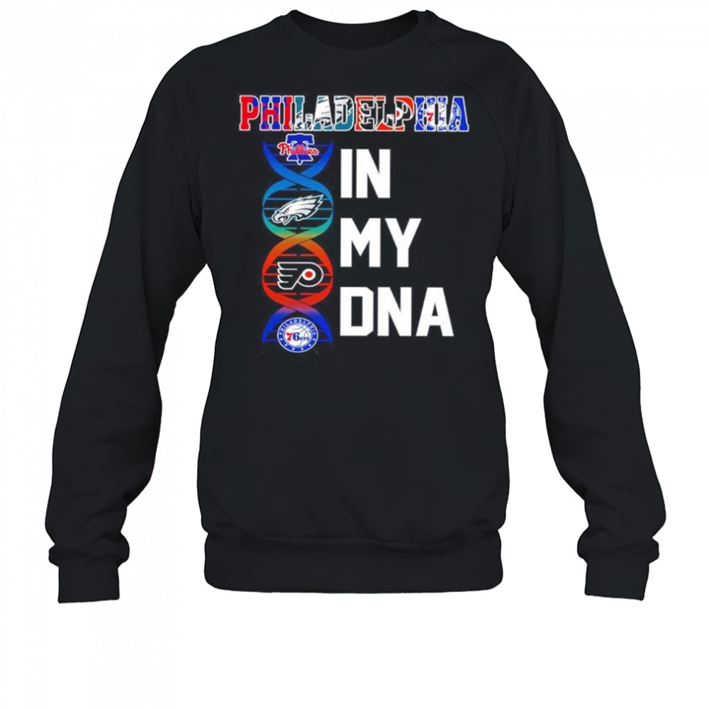 Philadelphia sports in my DNA Phillies Eagles Flyers 76ers shirt Sweatshirt