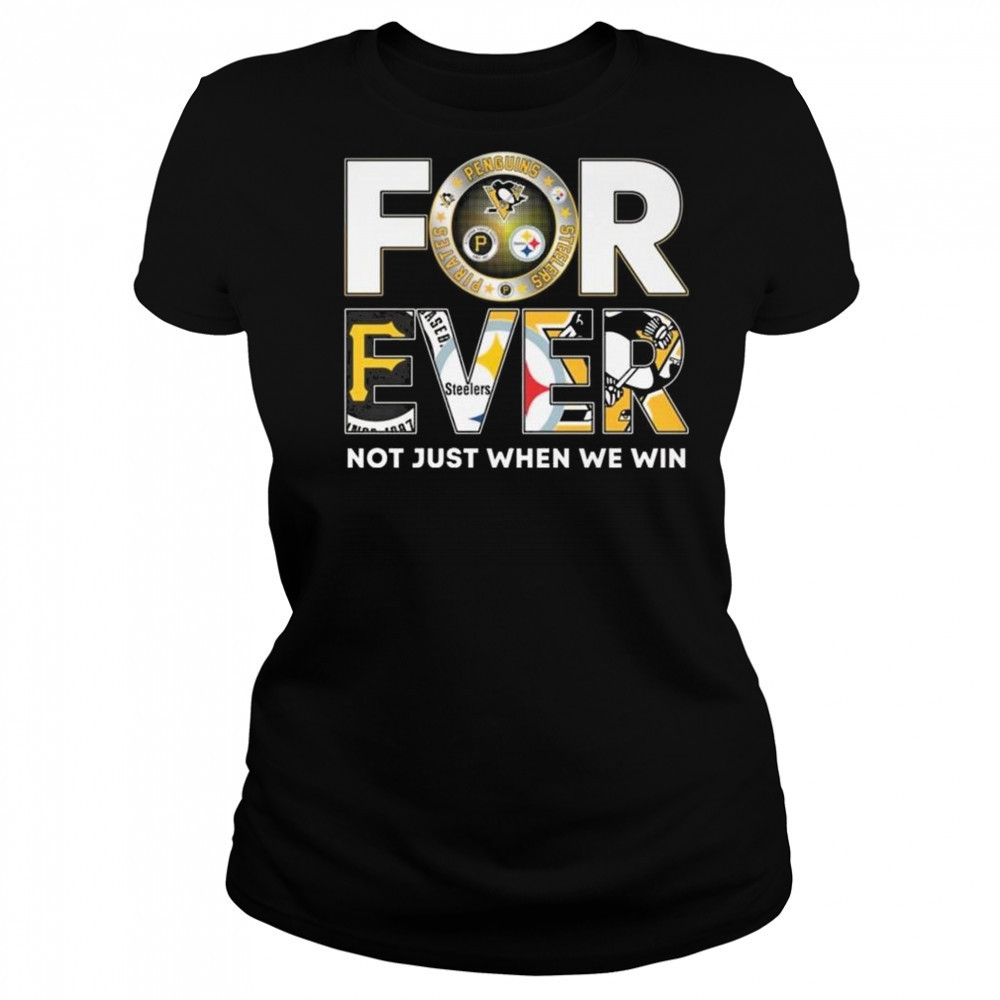 Pittsburgh Steelers x Pittsburgh Pirates x Pittsburgh Penguins Forever Not Just When We Win 2025 Shirt Women's T-shirt