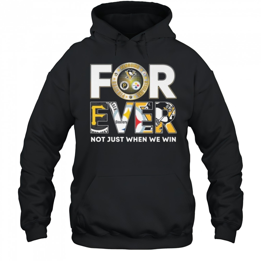 Pittsburgh Steelers x Pittsburgh Pirates x Pittsburgh Penguins Forever Not Just When We Win 2025 Shirt Hoodie