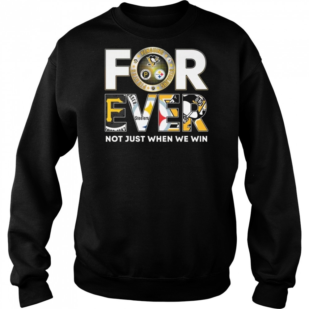 Pittsburgh Steelers x Pittsburgh Pirates x Pittsburgh Penguins Forever Not Just When We Win 2025 Shirt Hoodie