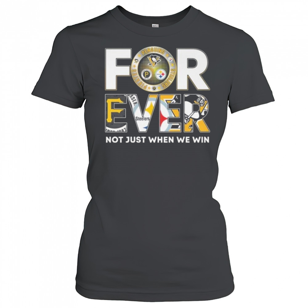Pittsburgh Steelers x Pittsburgh Pirates x Pittsburgh Penguins Forever Not Just When We Win 2025 Shirt Women's T-shirt