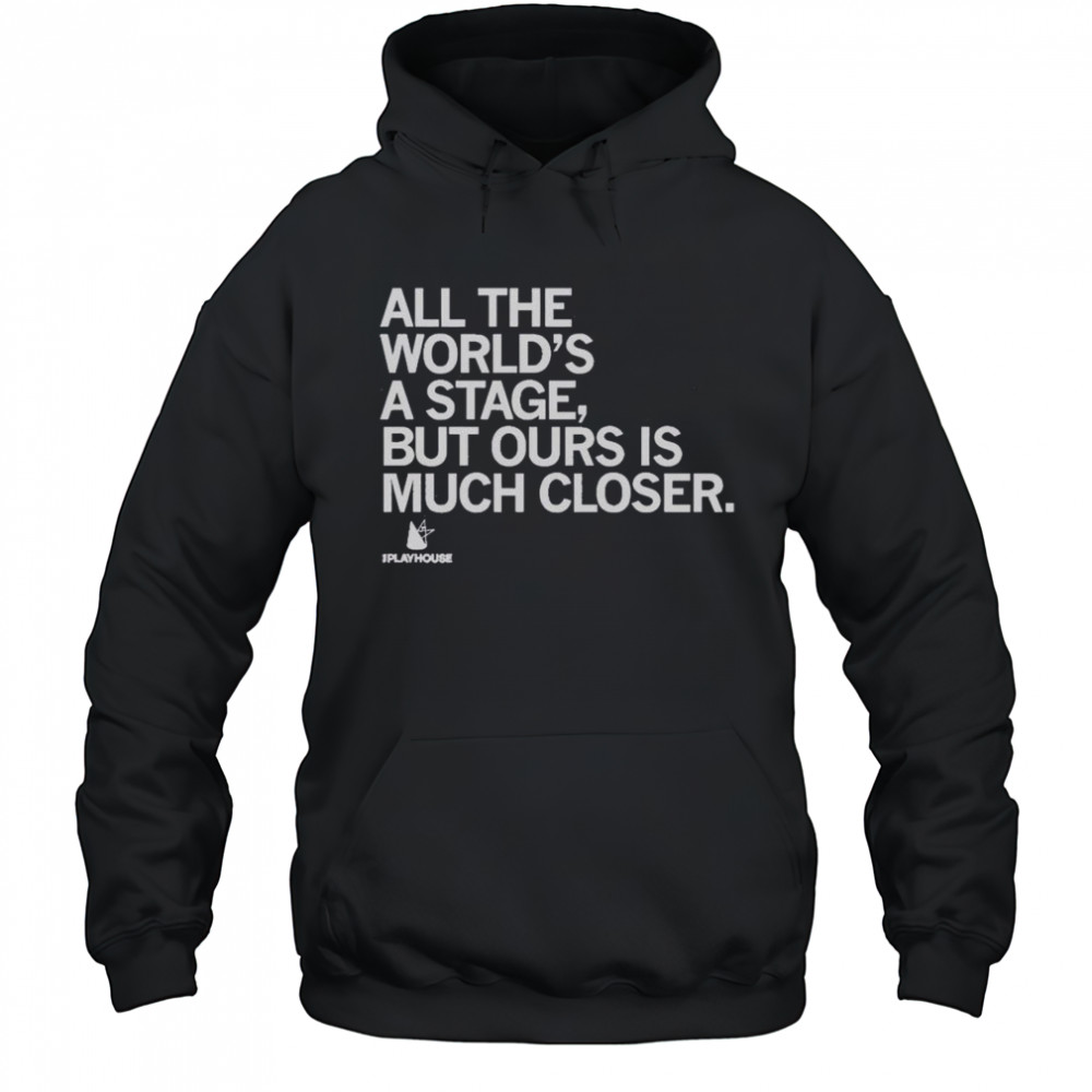 Premium The Playhouse All The World’s A Stage But Ours Is Much Closer T-Shirt Hoodie