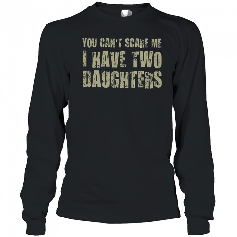 Premium You Can’t Scare Me I Have Two Daughters Classic T-Shirt Long Sleeved