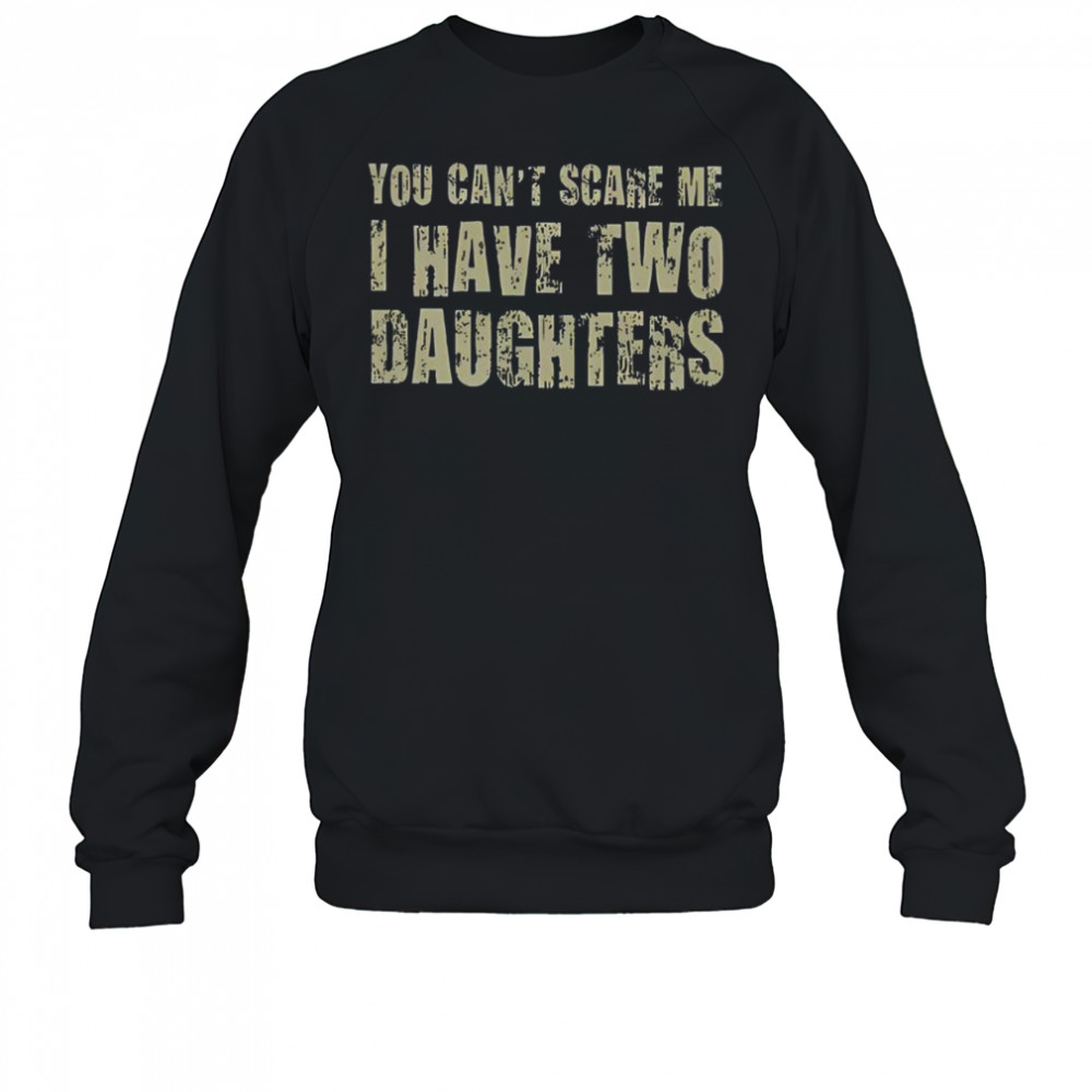 Premium You Can’t Scare Me I Have Two Daughters Classic T-Shirt Sweatshirt