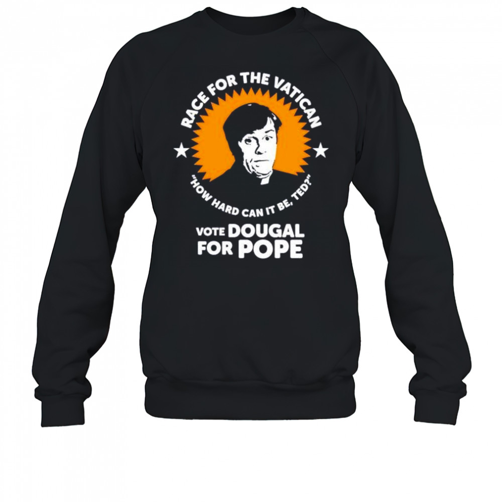 Race for the Vatican vote Dougal for Pope shirt Sweatshirt