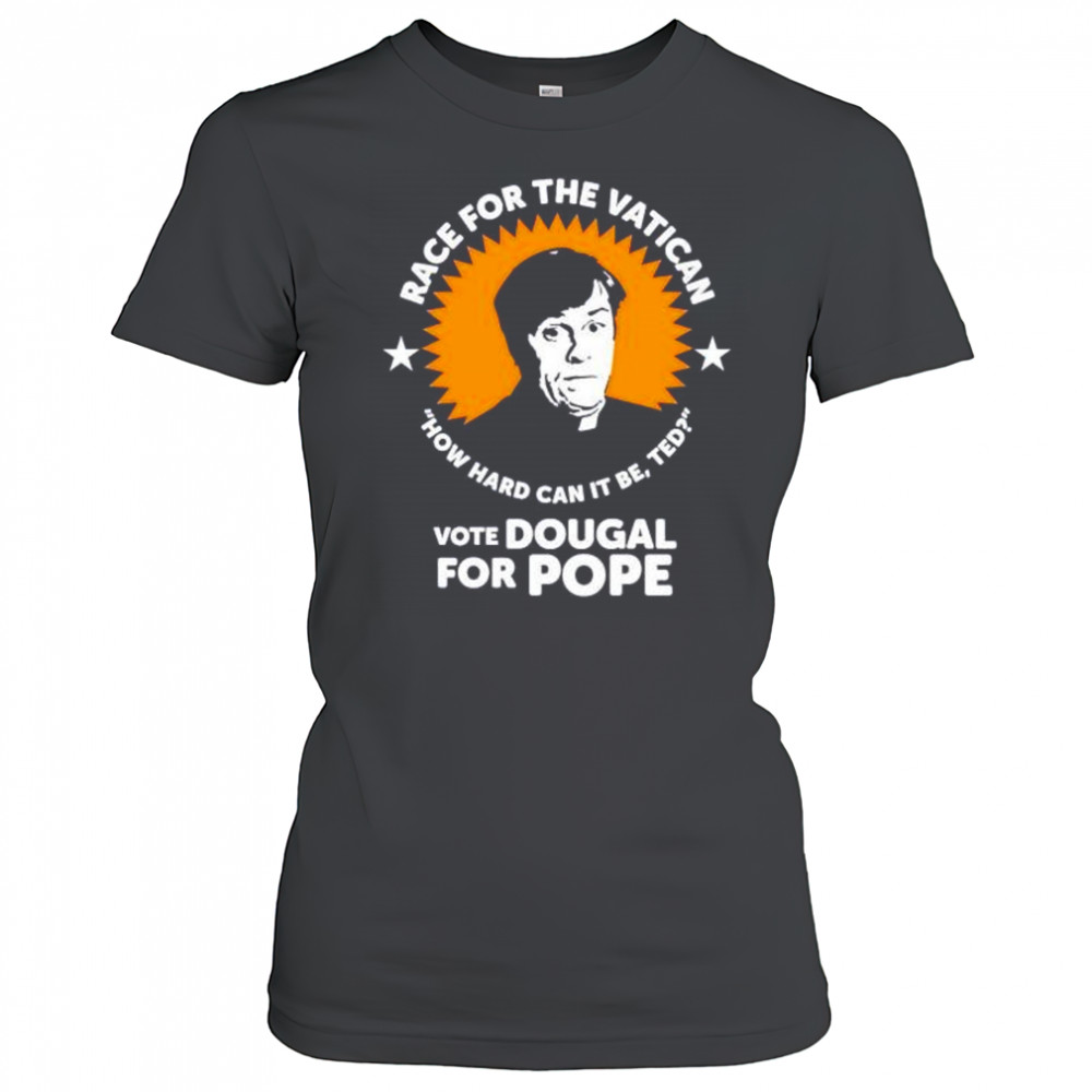 Race for the Vatican vote Dougal for Pope shirt Women's T-shirt