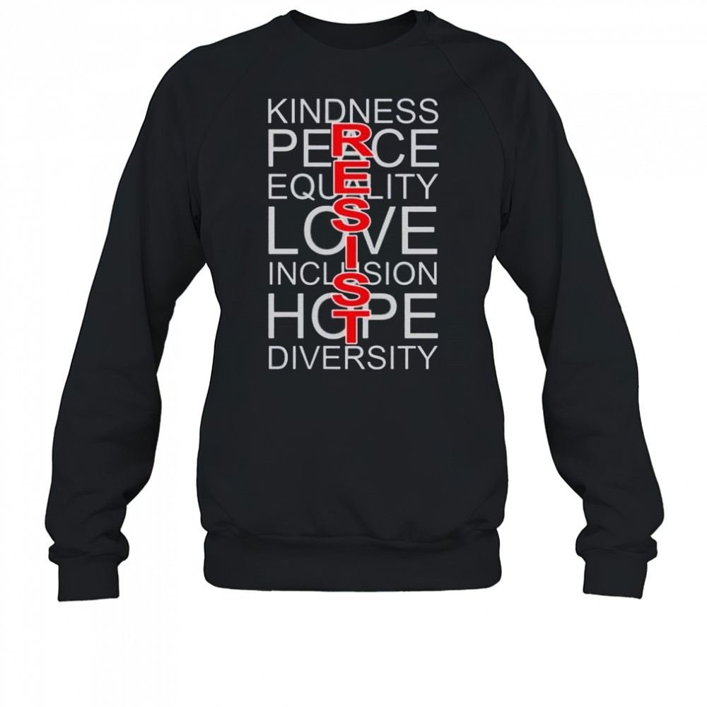 Resists kindness peace love hope shirt Sweatshirt