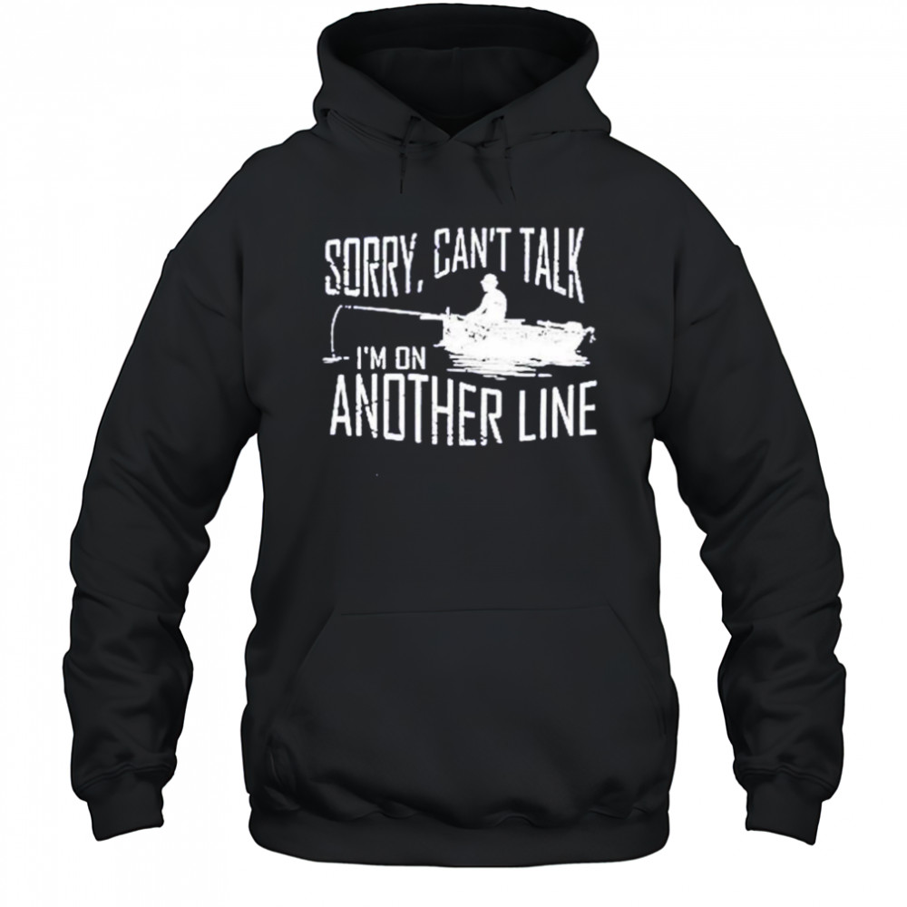 Sorry can’t talk I’m on another line fishing shirt Hoodie