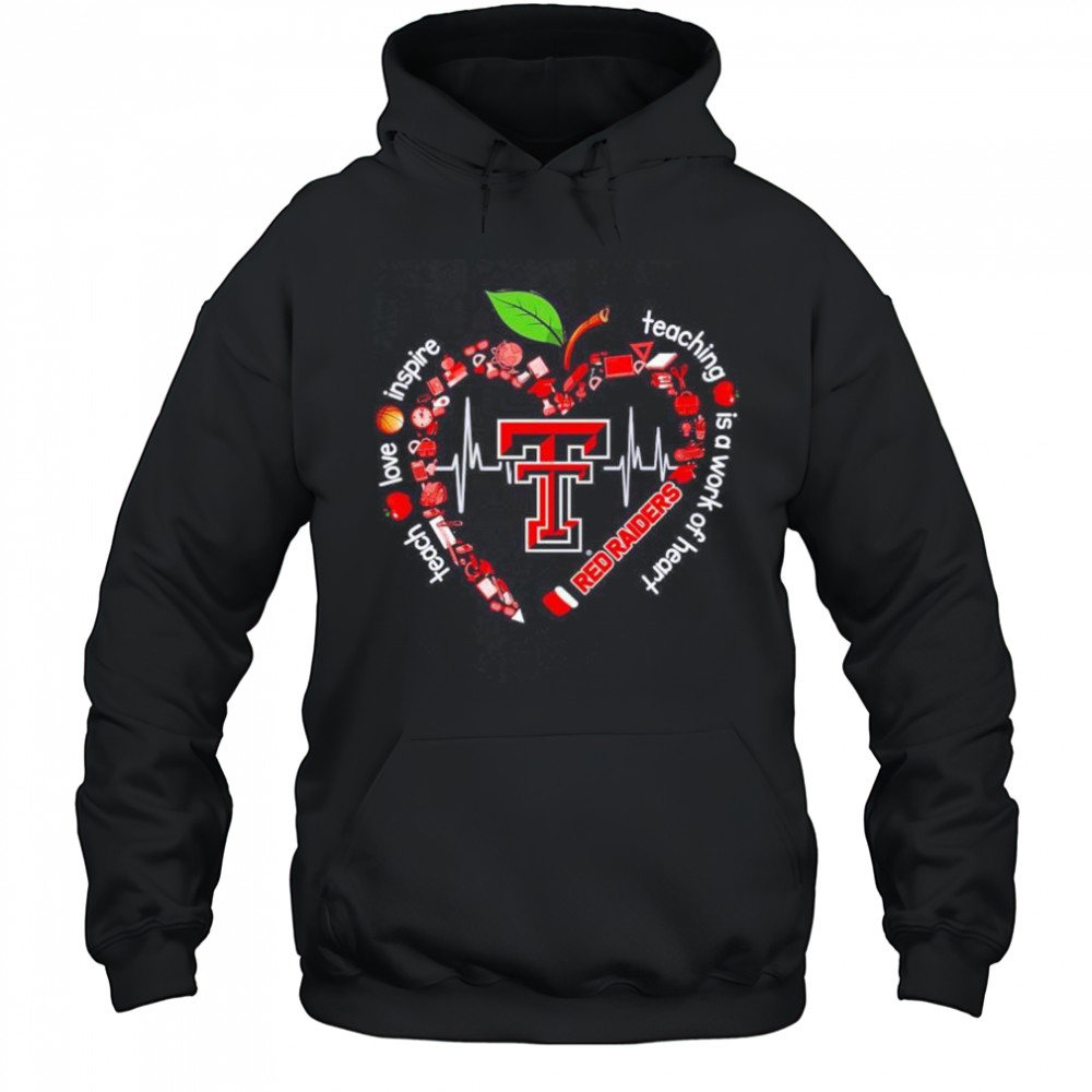 Texas Tech Red Raiders teach love inspire teaching is a work of heart shirt Hoodie