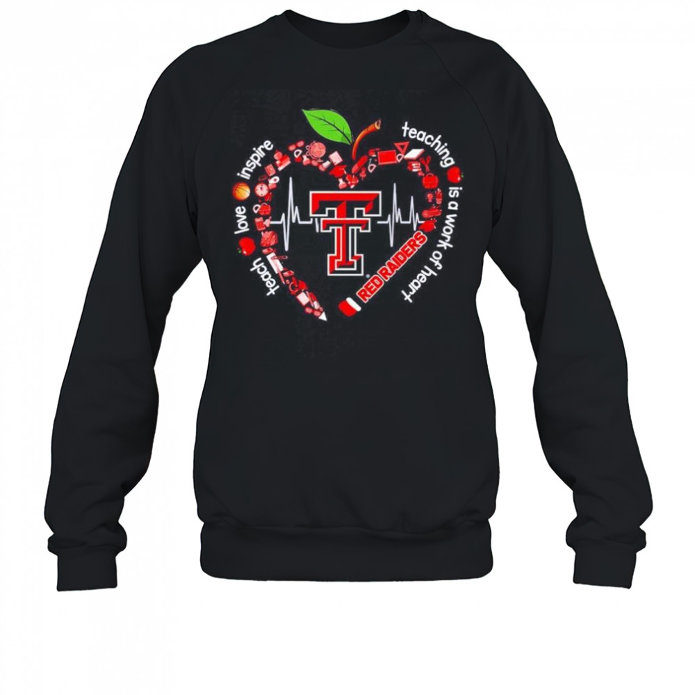 Texas Tech Red Raiders teach love inspire teaching is a work of heart shirt Sweatshirt