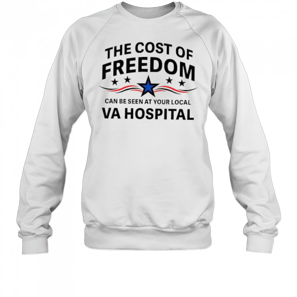 The cost of freedom can be seen at your local va hospital shirt Sweatshirt