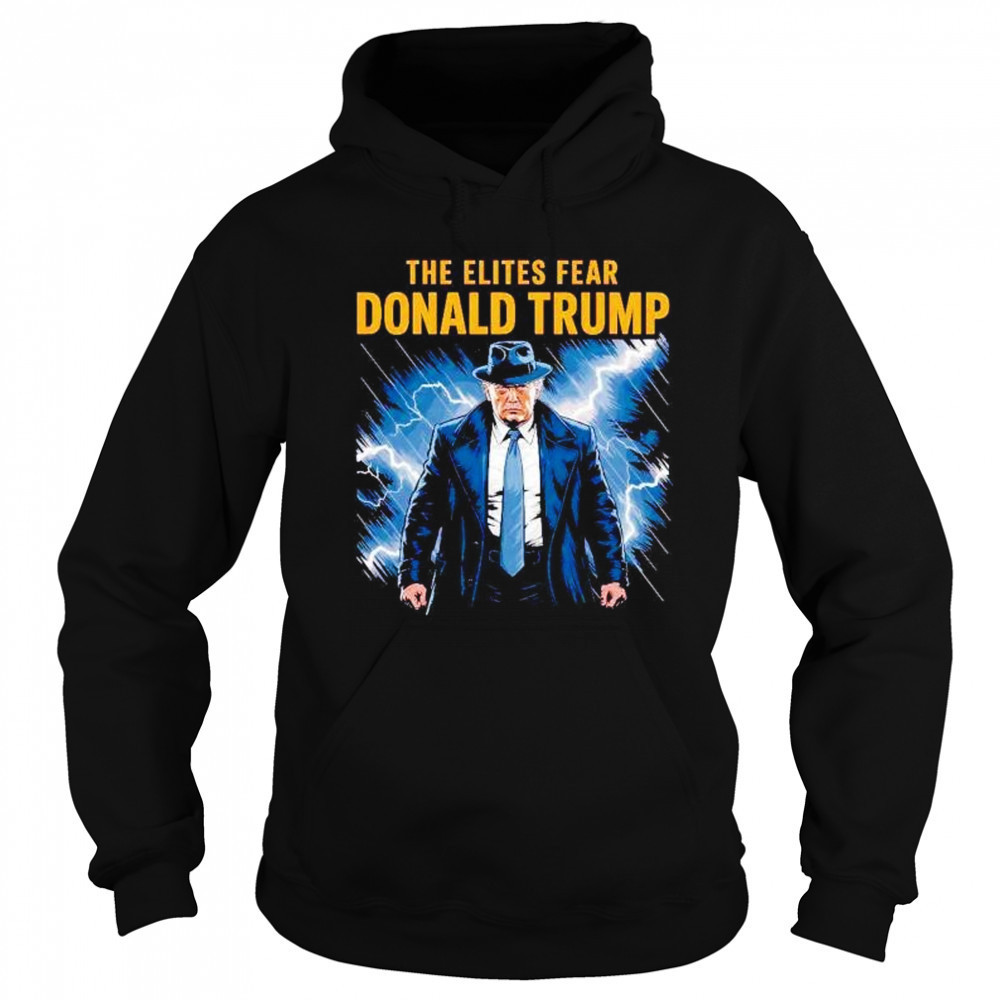 The elites fear Donald Trump shirt Sweatshirt