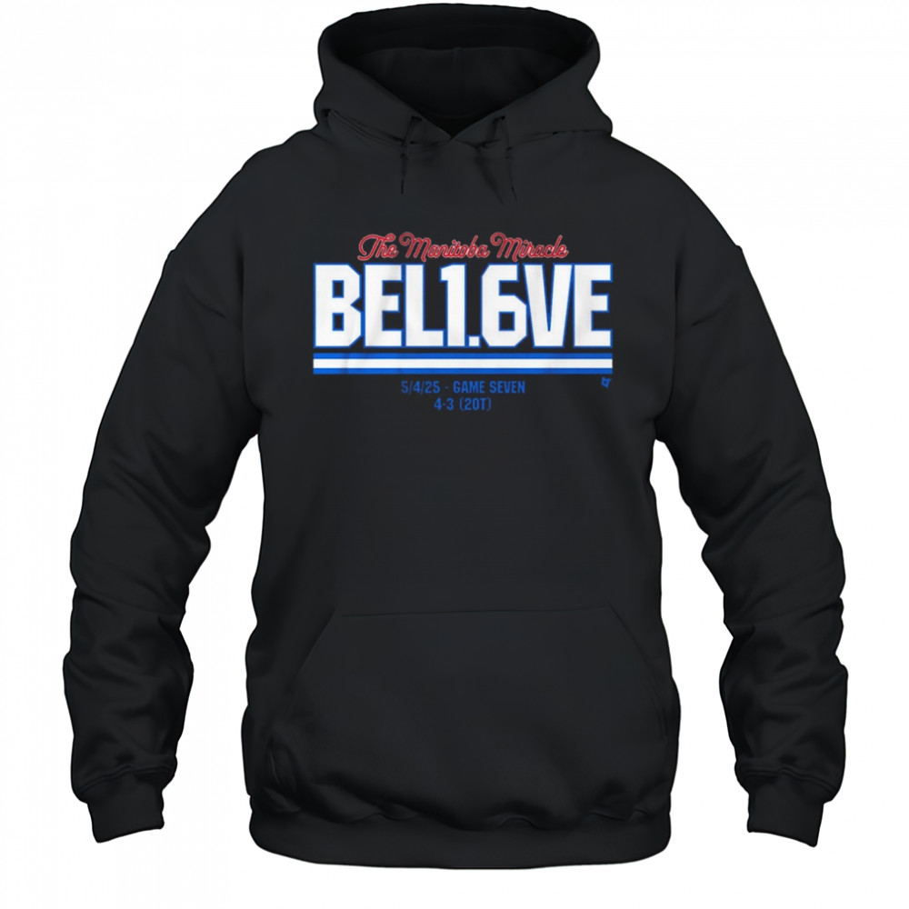 The Manitoba Miracle Believe In 1.6 Seconds Left 5 4 2025 Game Seven 4-3 20T t-shirt Hoodie