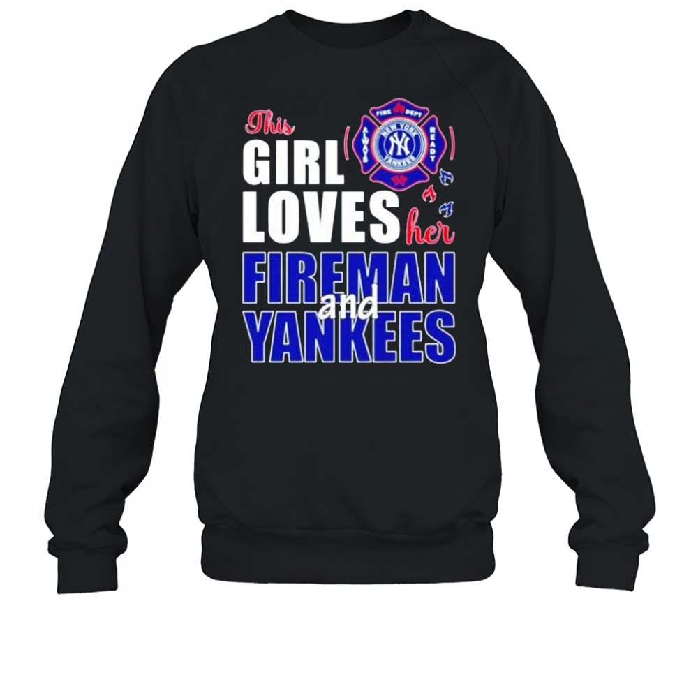 This girl loves her fireman and New York Yankees shirt Sweatshirt