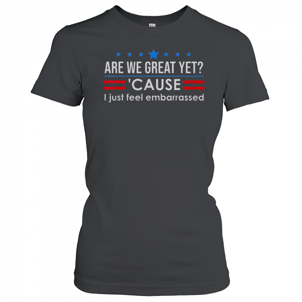 Top Are We Great Yet Cause I Just Feel Embarrassed Shirt Women's T-shirt