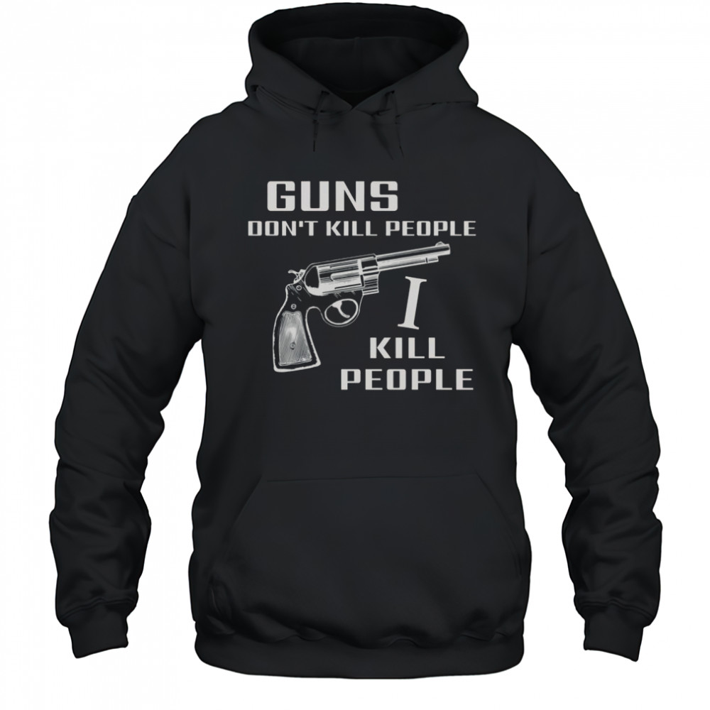 Top Guns Don’t Kill People I Do T-Shirt Hoodie